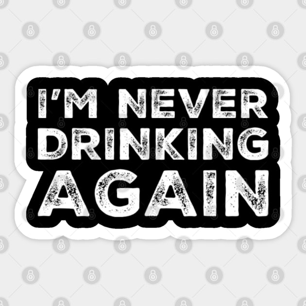 I'm never drinking again. A great design for those who have had a big night out and swear that they will never drink again. Hungover? Then this is the design for you. Sticker by That Cheeky Tee